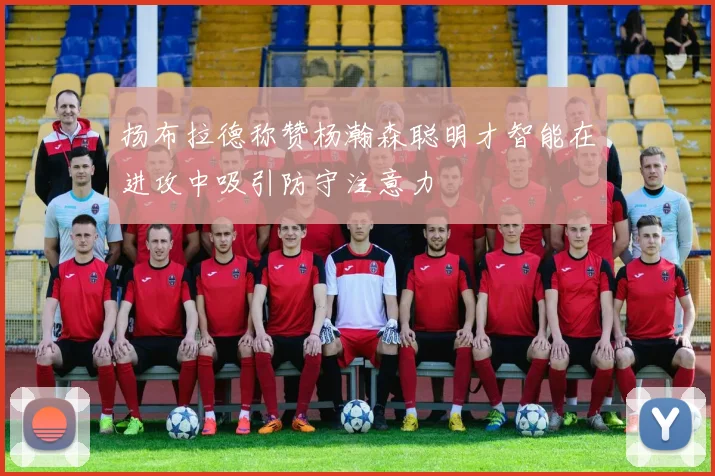扬布拉德称赞杨瀚森聪明才智能在进攻中吸引防守注意力