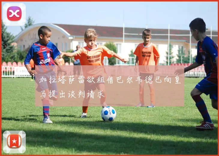 加拉塔萨雷欲租借巴尔韦德已向皇马提出谈判请求