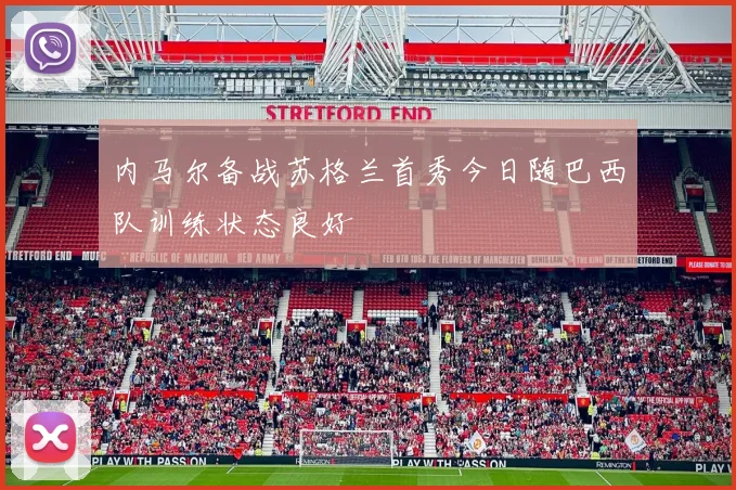 内马尔备战苏格兰首秀今日随巴西队训练状态良好